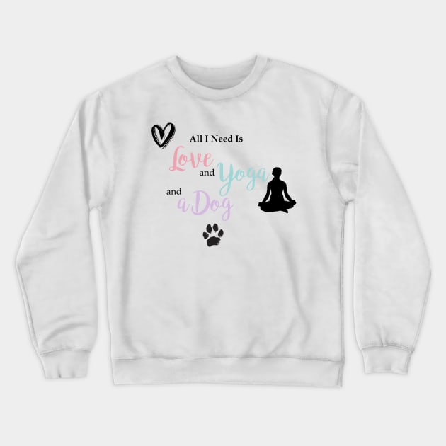 All I Need Is Love, Yoga & a Dog Crewneck Sweatshirt by StylishTayla